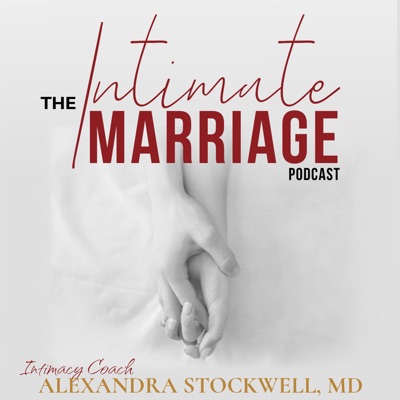 The Intimate Marriage Podcast, with Intimacy Coach Alexandra Stockwell, MD The Intimate Marriage Podcast, with Intimacy Coach Alexandra Stockwell, MD