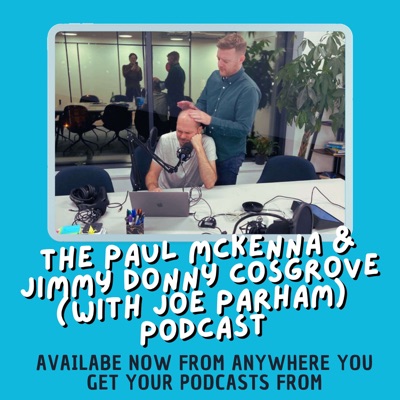 The Paul Mckenna & Jimmy Donny Cosgrove (with Joe Parham) Podcast
