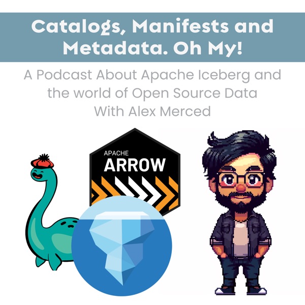 Catalogs, Manifests and Metadata. Oh My! - A Podcast about Apache Iceberg and the World of Open Source Data Image