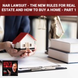 Ep. 230 - NAR Lawsuit - The New Rules For Real Estate And How To Buy A Home – PART 1