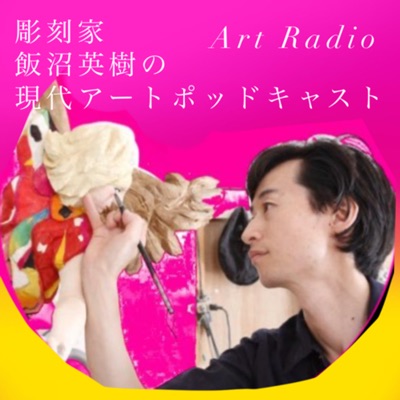 彫刻家 飯沼英樹 の『アートラジオ』 art radio アート 芸術 美術 ARTな話をポッドキャストで毎日配信中 ファッション 映画 建築 アニメ 音楽