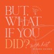 But, What If You Did? 