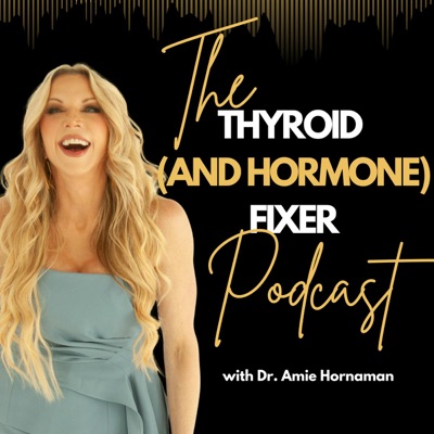 The Thyroid (and Hormone) Fixer Podcast: Thyropause, Menopause, Metabolism and How to Fix It:Dr. Amie Hornaman