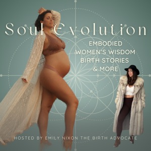Soul Evolution: Embodied Women’s Wisdom, Birth Stories and More