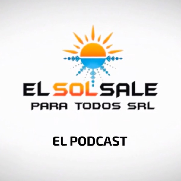 EL SOL SALE PARA TODOS SRL 🌞 ( EL PODCAST )