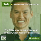 149: The NEW Way to Monetize Your Podcast, with Jason Sew Hoy of Supercast