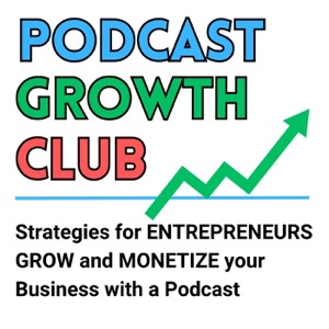 Podcast Growth Club: Podcasting Tips, Podcast Growth, Podcast Monetization for Coaches, Speakers, Authors, Online Businesses
