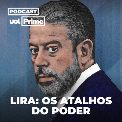 Lira: Os Atalhos do Poder (UOL Prime):UOL