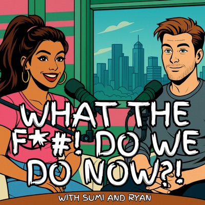 What the F*#! Do We Do Now?!:Sumi and Ryan