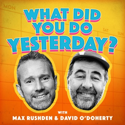 What Did You Do Yesterday? with Max Rushden & David O'Doherty What Did You Do Yesterday? with Max Rushden & David O'Doherty