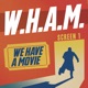 WHAM: We Have A Movie