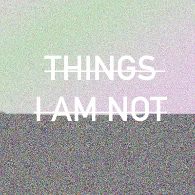 Things I Am Not