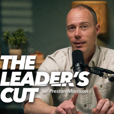 The Leader’s Cut with Preston Morrison:Preston Morrison