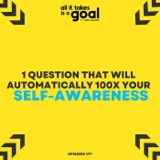 ATG 177: 1 Question That Will Automatically 100X Your Self-Awareness