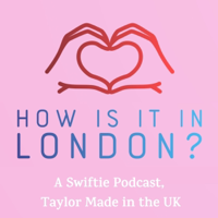 How is it in London? A Swiftie Podcast, Taylor Made in the UK podcast