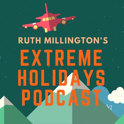 Ruth Millington's Extreme Holidays Podcast Ruth Millington's Extreme Holidays Podcast