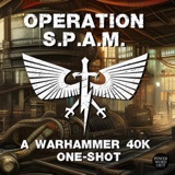 Operation SPAM: A Warhammer 40k One-Shot | Part 4