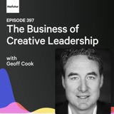 The Business of Creative Leadership w/ Geoff Cook | Ep 397