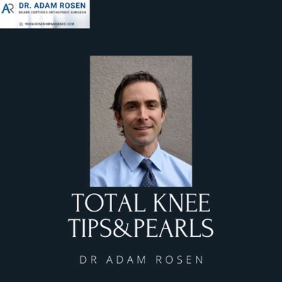 Total Knee Tips & Pearls From Dr. Adam Rosen (A Virtual Total Knee Fellowship Podcast)