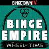 Binge Empire - The Wheel of Time - BingetownTV