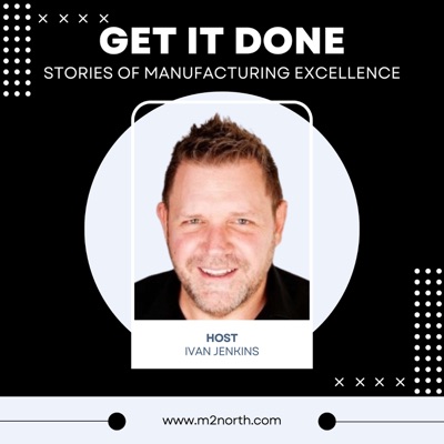 Get It Done: Stories Around Manufacturing Success Get It Done: Stories Around Manufacturing Success
