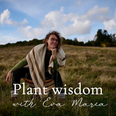 Plant Wisdom with Eva Maria Plant Wisdom with Eva Maria