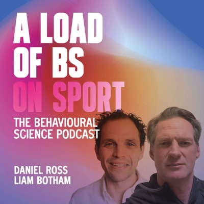 A Load of BS on Sport: The Behavioural Science Podcast with Daniel Ross and Liam Botham