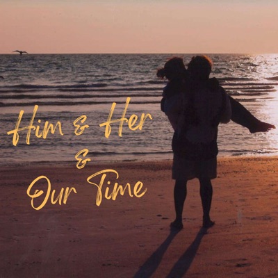 Him & Her & Our Time
