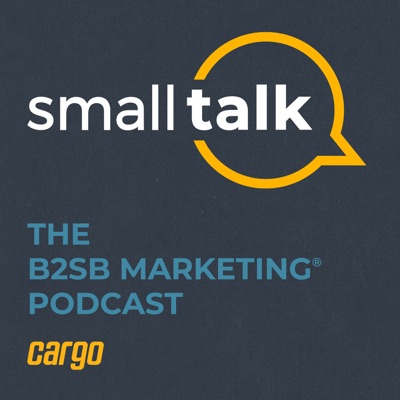 Small Talk | The B2SB Marketing® Podcast:Cargo