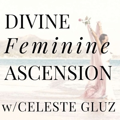 Divine Feminine Ascension with Celeste Gluz