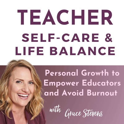 Teacher Self-Care and Life Balance: Personal Growth to Empower Educators & Avoid Burnout