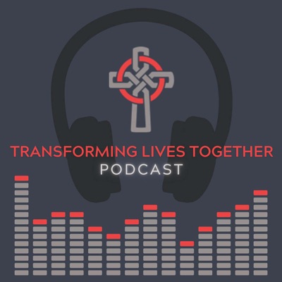 Transforming Lives Together Podcast