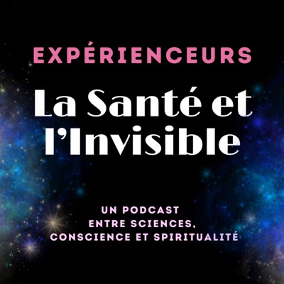 Expérienceurs : La Santé ET l'Invisible Expérienceurs : La Santé ET l'Invisible