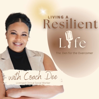 Living A Resilient Life Podcast with Coach Dee