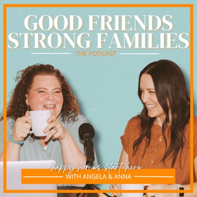 Good Friends; Strong Families The Podcast