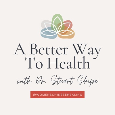 A Better Way to Health with Dr. Stuart Shipe