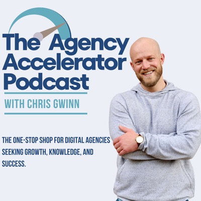 The Agency Accelerator Podcast with Chris Gwinn