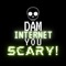 Dam Internet, You Scary!