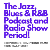 The Jazz, Blues and R and B Podcast and Radio Show PERIOD!