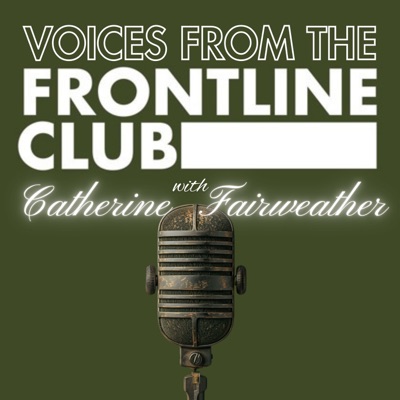 Voices From the Frontline with Catherine Fairweather:Frontline Club
