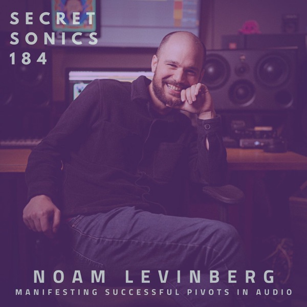 Secret Sonics 184 - Noam Levinberg - Manifesting Successful Pivots in Audio photo