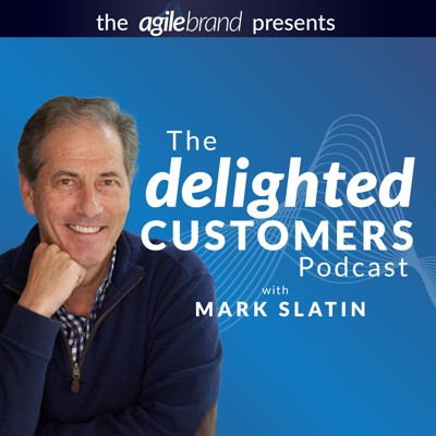 The Delighted Customers Podcast with Mark Slatin:Mark Slatin | The Agile Brand