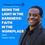 Being the Light in the Darkness: Jason Davis on Faith at Work | Follower Of One