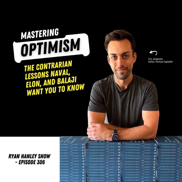 Mastering Optimism: The Contrarian Lessons Naval, Elon, and Balaji Want You to Know | Eric Jorgenson