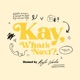 Kay, What's Next?
