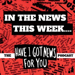 In The News This Week (the Have I Got News For You podcast)