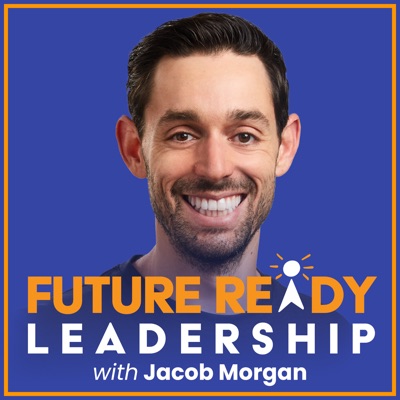Future Ready Leadership With Jacob Morgan Future Ready Leadership With Jacob Morgan