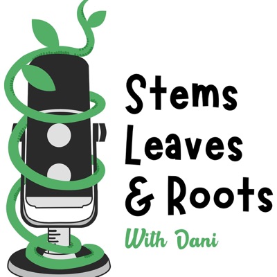 Stems Leaves & Roots with Dani Stems Leaves & Roots with Dani