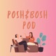 Posh and Bosh pod