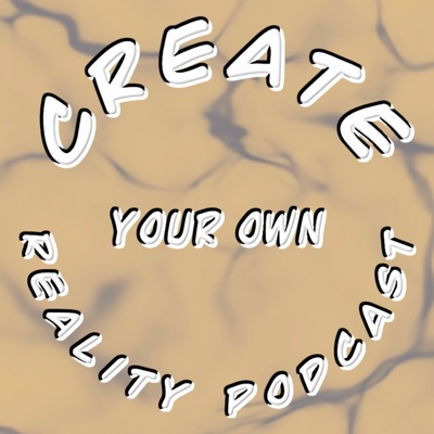 Create Your Own Reality Podcast Create Your Own Reality Podcast